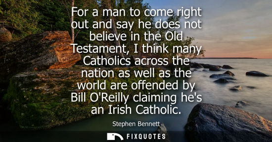 Small: For a man to come right out and say he does not believe in the Old Testament, I think many Catholics ac