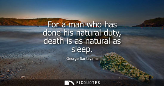 Small: For a man who has done his natural duty, death is as natural as sleep
