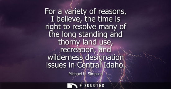 Small: For a variety of reasons, I believe, the time is right to resolve many of the long standing and thorny 