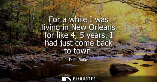 Small: For a while I was living in New Orleans for like 4, 5 years. I had just come back to town