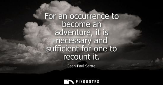 Small: For an occurrence to become an adventure, it is necessary and sufficient for one to recount it