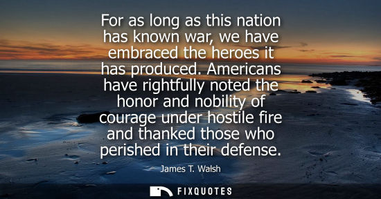 Small: For as long as this nation has known war, we have embraced the heroes it has produced. Americans have r