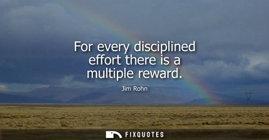 Small: For every disciplined effort there is a multiple reward