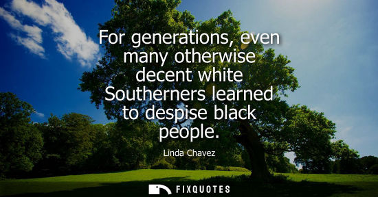 Small: For generations, even many otherwise decent white Southerners learned to despise black people