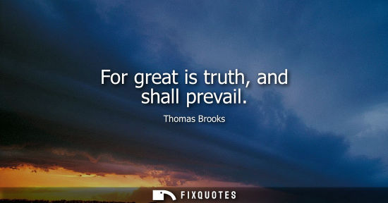 Small: For great is truth, and shall prevail