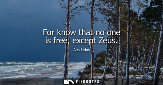 Small: For know that no one is free, except Zeus