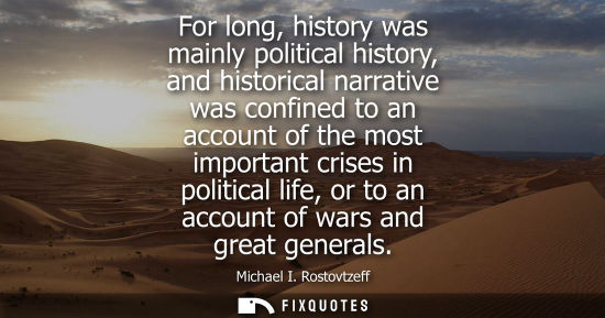 Small: For long, history was mainly political history, and historical narrative was confined to an account of 