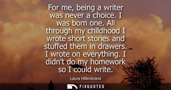 Small: For me, being a writer was never a choice. I was born one. All through my childhood I wrote short stories and 