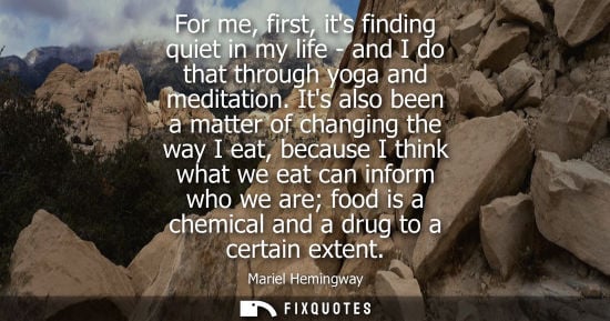 Small: For me, first, its finding quiet in my life - and I do that through yoga and meditation. Its also been 
