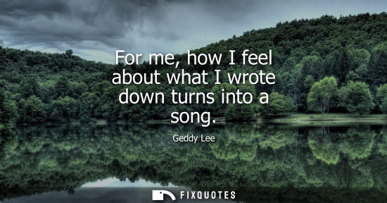 Small: For me, how I feel about what I wrote down turns into a song