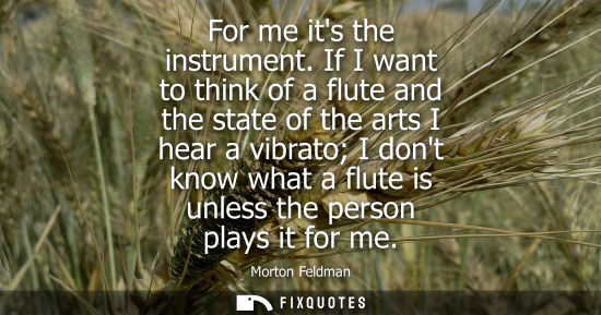 Small: For me its the instrument. If I want to think of a flute and the state of the arts I hear a vibrato I d