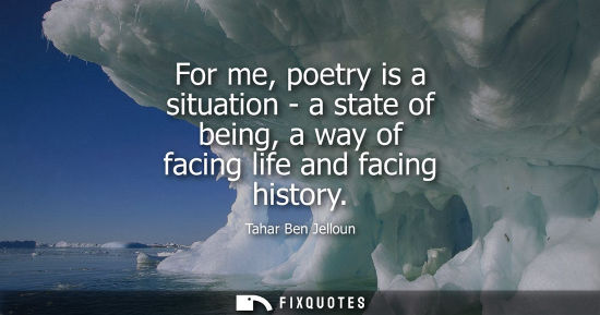 Small: For me, poetry is a situation - a state of being, a way of facing life and facing history