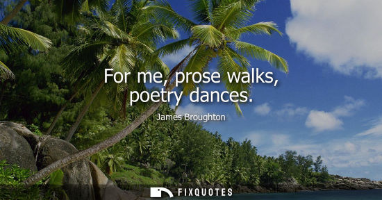 Small: For me, prose walks, poetry dances