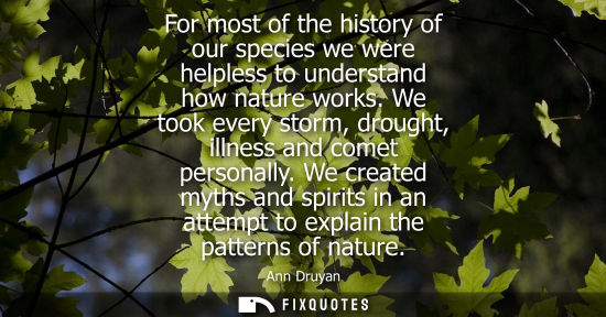 Small: For most of the history of our species we were helpless to understand how nature works. We took every s