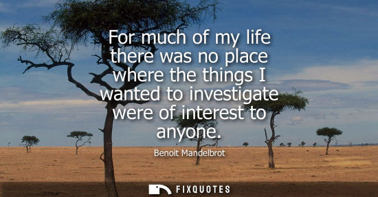 Small: For much of my life there was no place where the things I wanted to investigate were of interest to any