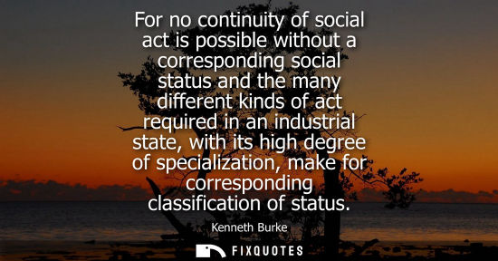 Small: For no continuity of social act is possible without a corresponding social status and the many differen