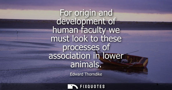 Small: For origin and development of human faculty we must look to these processes of association in lower ani