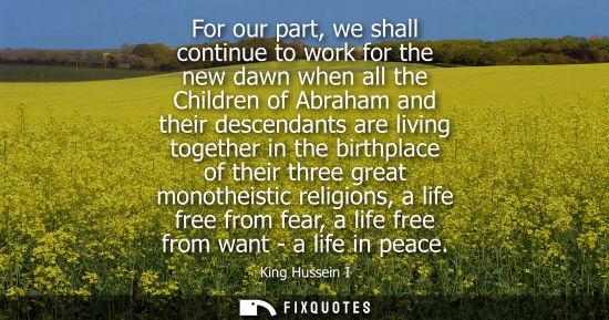Small: For our part, we shall continue to work for the new dawn when all the Children of Abraham and their des