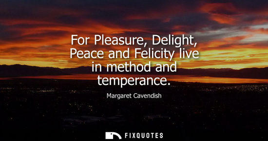 Small: For Pleasure, Delight, Peace and Felicity live in method and temperance