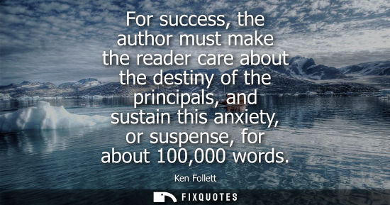 Small: For success, the author must make the reader care about the destiny of the principals, and sustain this