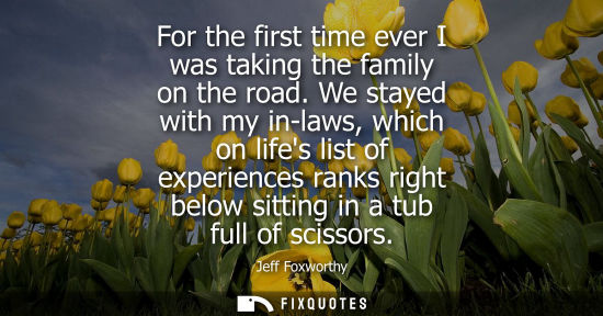 Small: For the first time ever I was taking the family on the road. We stayed with my in-laws, which on lifes 