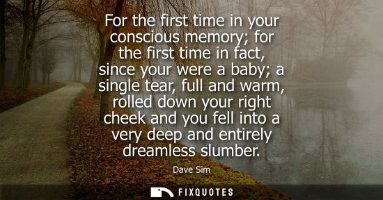 Small: For the first time in your conscious memory for the first time in fact, since your were a baby a single