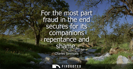 Small: For the most part fraud in the end secures for its companions repentance and shame