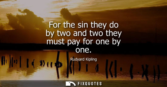 Small: For the sin they do by two and two they must pay for one by one