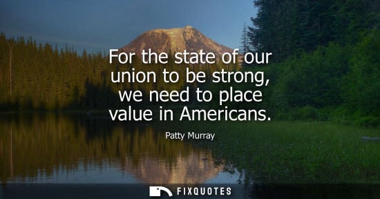 Small: For the state of our union to be strong, we need to place value in Americans