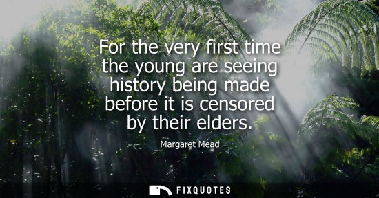 Small: For the very first time the young are seeing history being made before it is censored by their elders