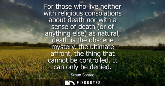 Small: For those who live neither with religious consolations about death nor with a sense of death (or of any