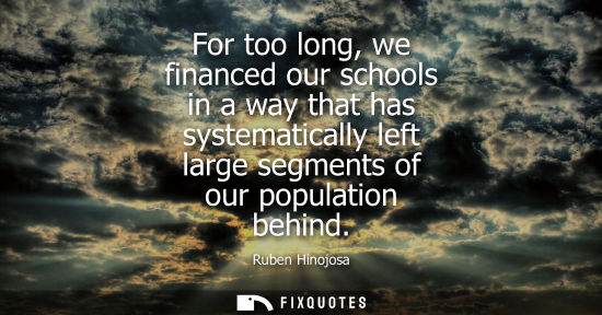 Small: For too long, we financed our schools in a way that has systematically left large segments of our popul