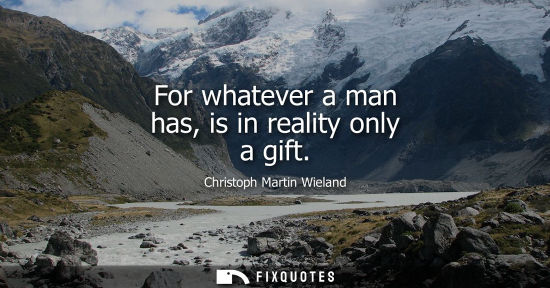 Small: For whatever a man has, is in reality only a gift