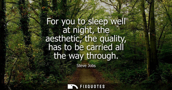 Small: For you to sleep well at night, the aesthetic, the quality, has to be carried all the way through