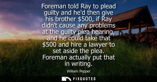 Small: Foreman told Ray to plead guilty and hed then give his brother 500, if Ray didnt cause any problems at 