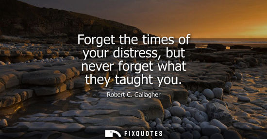 Small: Forget the times of your distress, but never forget what they taught you