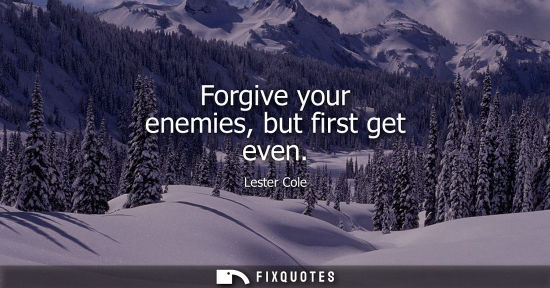 Small: Forgive your enemies, but first get even