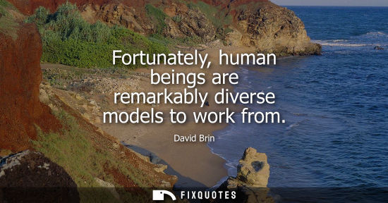 Small: Fortunately, human beings are remarkably diverse models to work from