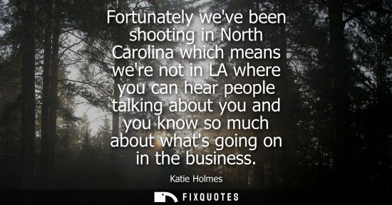 Small: Fortunately weve been shooting in North Carolina which means were not in LA where you can hear people t
