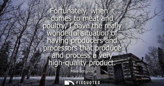Small: Fortunately, when it comes to meat and poultry, I have the really wonderful situation of having produce