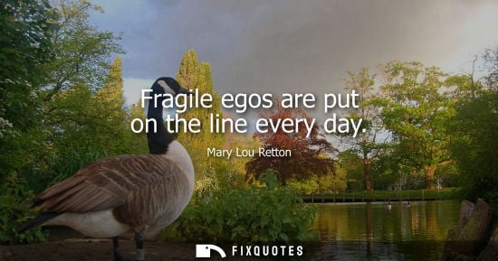 Small: Fragile egos are put on the line every day