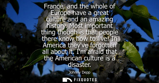 Small: France, and the whole of Europe have a great culture and an amazing history. Most important thing thoug