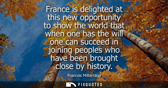 Small: France is delighted at this new opportunity to show the world that when one has the will one can succeed in jo