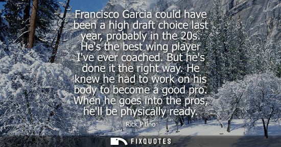 Small: Francisco Garcia could have been a high draft choice last year, probably in the 20s. Hes the best wing 