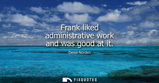 Small: Frank liked administrative work and was good at it