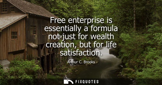 Small: Free enterprise is essentially a formula not just for wealth creation, but for life satisfaction