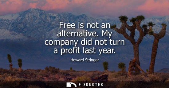 Small: Free is not an alternative. My company did not turn a profit last year