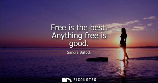 Small: Free is the best. Anything free is good