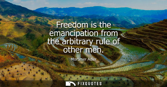 Small: Freedom is the emancipation from the arbitrary rule of other men