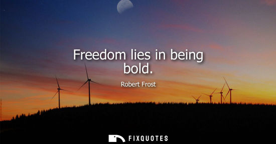 Small: Freedom lies in being bold